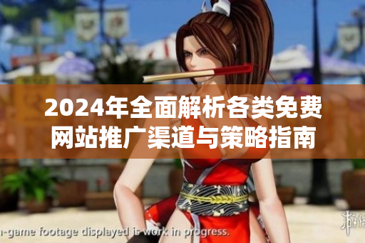 2024年全面解析各类免费网站推广渠道与策略指南