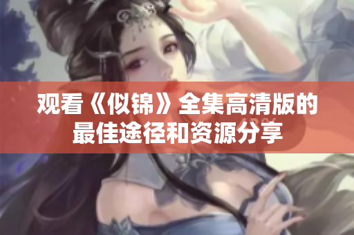 观看《似锦》全集高清版的最佳途径和资源分享