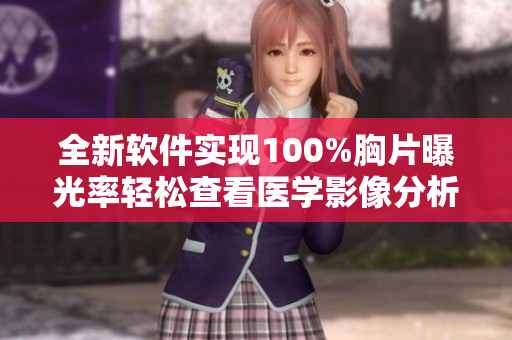 全新软件实现100%胸片曝光率轻松查看医学影像分析