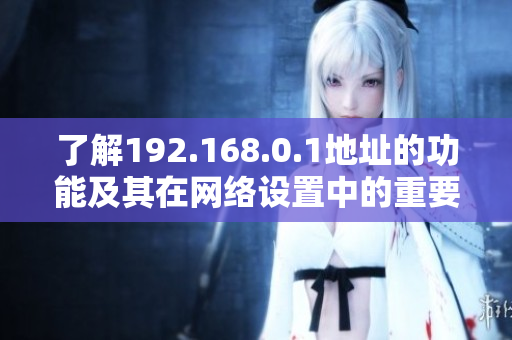 了解192.168.0.1地址的功能及其在网络设置中的重要性