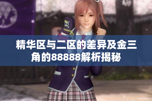 精华区与二区的差异及金三角的88888解析揭秘