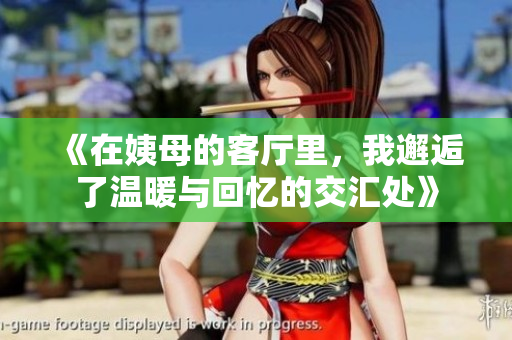 《在姨母的客厅里，我邂逅了温暖与回忆的交汇处》