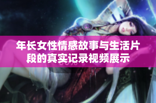 年长女性情感故事与生活片段的真实记录视频展示