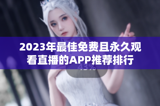 2023年最佳免费且永久观看直播的APP推荐排行