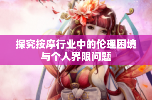 探究按摩行业中的伦理困境与个人界限问题