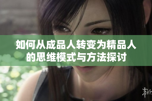如何从成品人转变为精品人的思维模式与方法探讨