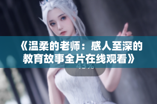 《温柔的老师：感人至深的教育故事全片在线观看》
