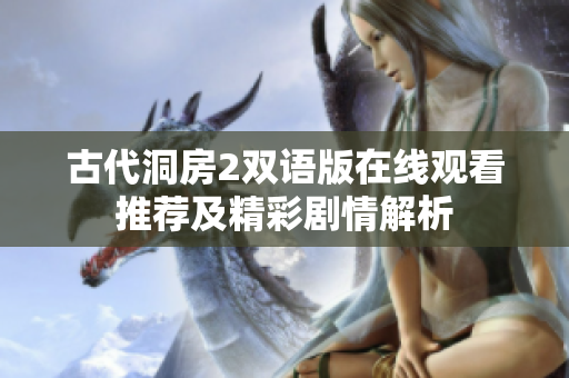 古代洞房2双语版在线观看推荐及精彩剧情解析