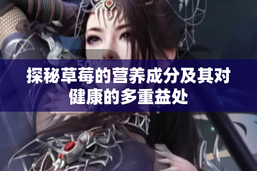 探秘草莓的营养成分及其对健康的多重益处