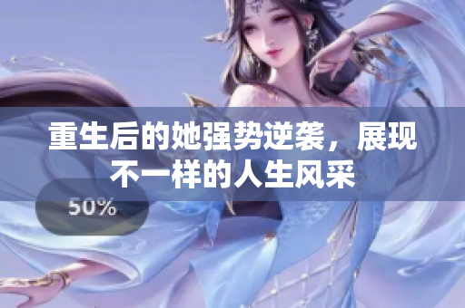 重生后的她强势逆袭，展现不一样的人生风采