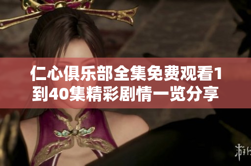仁心俱乐部全集免费观看1到40集精彩剧情一览分享