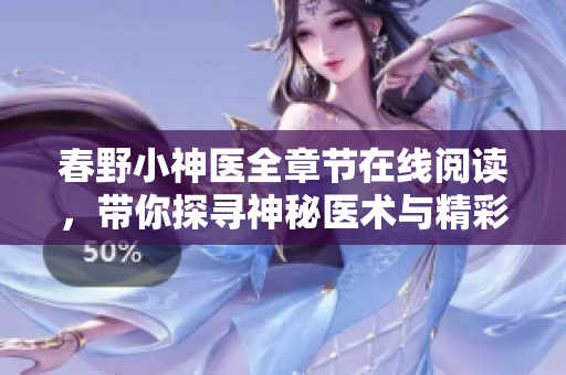 春野小神医全章节在线阅读，带你探寻神秘医术与精彩人生