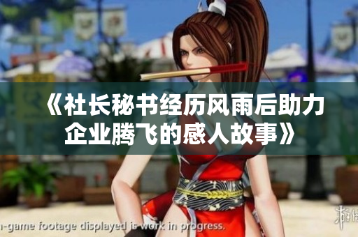 《社长秘书经历风雨后助力企业腾飞的感人故事》