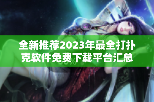 全新推荐2023年最全打扑克软件免费下载平台汇总