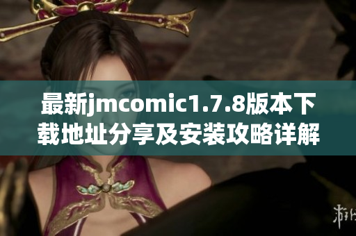 最新jmcomic1.7.8版本下载地址分享及安装攻略详解