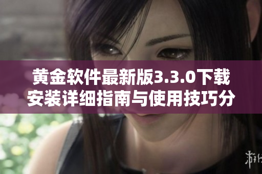 黄金软件最新版3.3.0下载安装详细指南与使用技巧分享