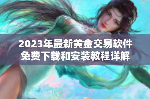 2023年最新黄金交易软件免费下载和安装教程详解