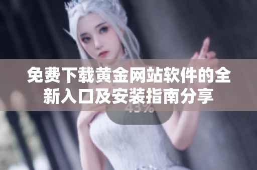 免费下载黄金网站软件的全新入口及安装指南分享