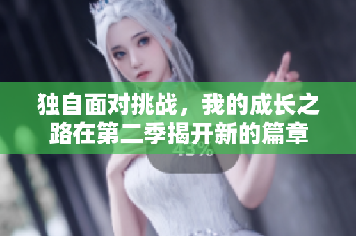 独自面对挑战，我的成长之路在第二季揭开新的篇章
