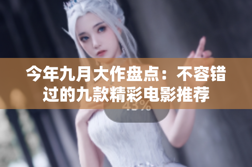 今年九月大作盘点：不容错过的九款精彩电影推荐