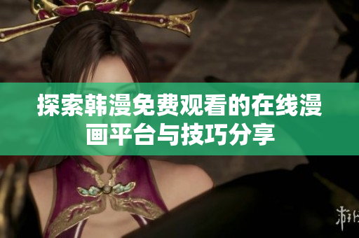 探索韩漫免费观看的在线漫画平台与技巧分享