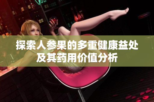 探索人参果的多重健康益处及其药用价值分析