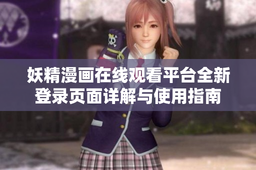 妖精漫画在线观看平台全新登录页面详解与使用指南