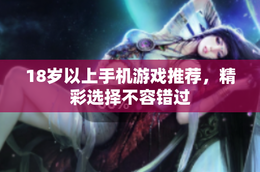 18岁以上手机游戏推荐，精彩选择不容错过