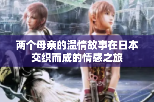 两个母亲的温情故事在日本交织而成的情感之旅