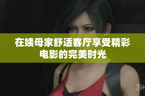在姨母家舒适客厅享受精彩电影的完美时光