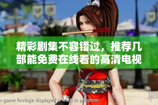 精彩剧集不容错过，推荐几部能免费在线看的高清电视剧！