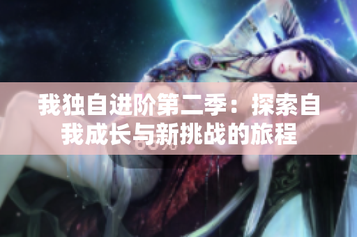 我独自进阶第二季：探索自我成长与新挑战的旅程
