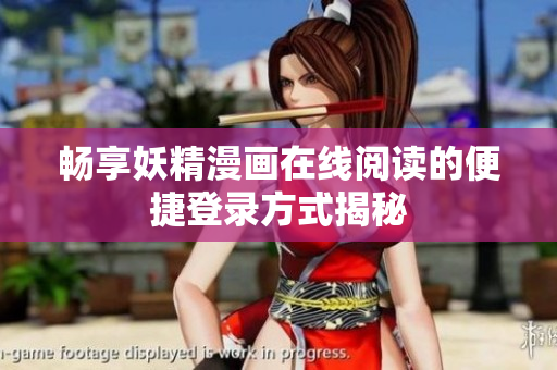 畅享妖精漫画在线阅读的便捷登录方式揭秘